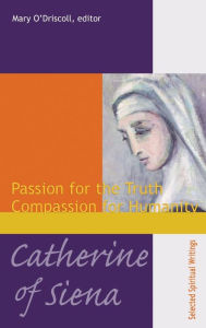 Title: Catherine of Siena: Passion for the Truth Compassion for Humanity, Author: Mary O'Driscoll