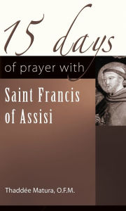 Title: 15 Days of Prayer with Saint Francis of Assisi, Author: Thaddée Matura O.F.M.