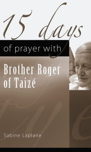 Title: 15 Days of Prayer with Brother Roger of Taize, Author: Sabine Laplane