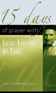 Title: 15 Days of Prayer with Saint Vincent de Paul, Author: Jean-Pierre Renouard