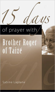 Title: 15 Days of Prayer with Brother Roger of Taize, Author: Sabine Laplane