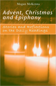 Title: Advent, Christmas and Epiphany: Stories and Reflections on the Daily Readings, Author: Megan McKenna