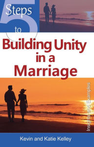 Title: 5 Steps to Building Unity in a Marriage: Insights and Examples, Author: Kevin and Katie Kelley