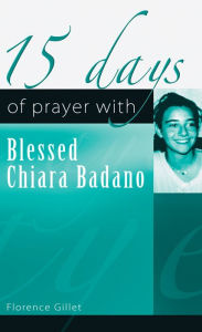 Title: 15 Days of Prayer with Blessed Chiara Badano, Author: Florence Gillet