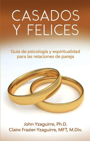 Casados y Felices: Guía de psicología y espiritualidad para las relaciones de pareja