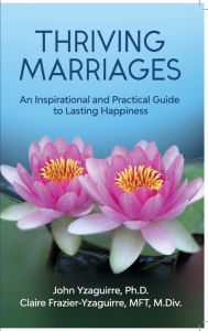 Title: Thriving Marriages: An Inspirational and Practical Guide to Lasting Happiness, Author: John A. Yzaguirre