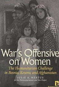 Title: War's Offensive on Women: The Humanitarian Challenge in Bosnia, Kosovo, and Afghanistan / Edition 1, Author: Julie A. Mertus