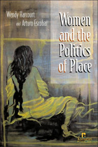 Title: Women and the Politics of Place / Edition 1, Author: Wendy Harcourt