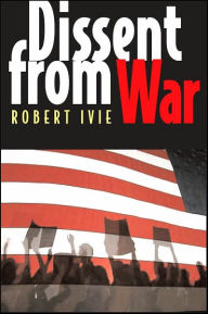 Title: Dissent from War / Edition 1, Author: Robert Ivie