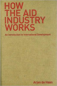 Title: How the Aid Industry Works: An Introduction to International Development, Author: Arjan de Haan