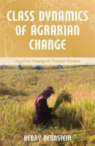 Title: Class Dynamics of Agrarian Change, Author: Henry Bernstein