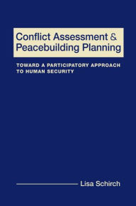 Title: Conflict Assessment and Peacebuilding Planning: A Strategic Participatory Systems-Based Handbook on Human Security, Author: Lisa Schirch