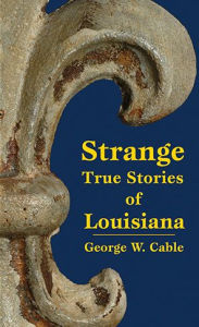 Title: Strange True Stories of Louisiana, Author: George Cable