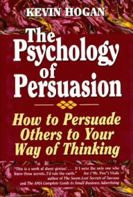 Title: The Psychology of Persuasion: How To Persuade Others To Your Way Of Thinking, Author: Kevin Hogan