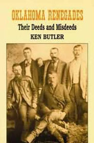 Title: Oklahoma Renegades: Their Deeds and Misdeeds, Author: Ken Butler