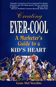 Title: Creating Ever-Cool: A Marketer's Guide to a Kid's Heart, Author: Gene Del Vecchio