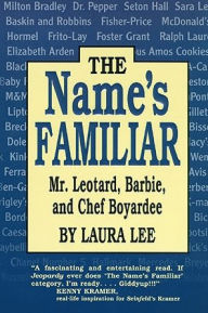 Title: The Name's Familiar: Mr. Leotard, Barbie, and Chef Boyardee, Author: Laura Lee