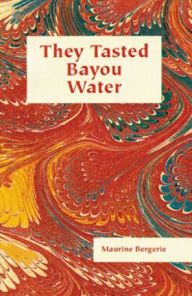 Title: They Tasted Bayou Water, Author: Maurine Bergerie