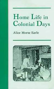 Title: Home Life in Colonial Days, Author: Alice Earle
