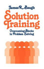 Solution Training: Overcoming Blocks in Problem Solving