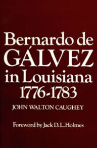 Title: Bernardo de Galvez in Louisiana, 1776-1783, Author: John Caughey