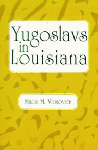 Title: Yugoslavs in Louisiana, Author: Milos Michael Vujnovich