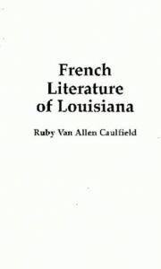 Title: French Literature of Louisiana, Author: Ruby Caulfeild