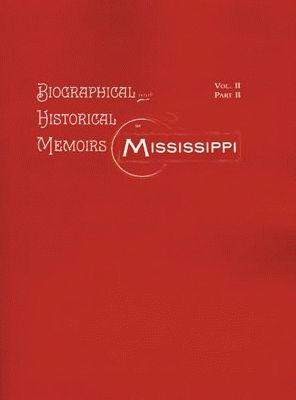 Biographical & Historical Memoirs of Mississippi: Volume II, Part II