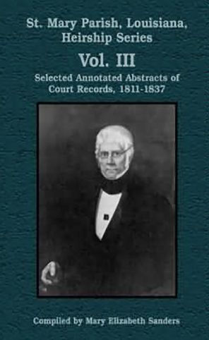 St. Mary Parish, Louisiana, Heirship Series: Selected Annotated Abstracts of Court Records, 1811-1837
