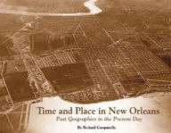 Title: Time and Place in New Orleans: Past Geographies in the Present Day, Author: Richard Campanella