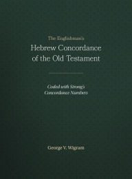 Title: The Englishman's Hebrew Concordance of Old Testament : Coded with Strong's Concordance Numbers, Author: George V. Wigram