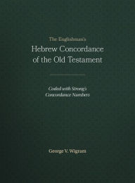 The Englishman's Hebrew Concordance of Old Testament : Coded with Strong's Concordance Numbers