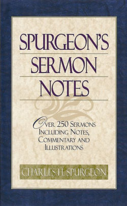 Spurgeons Sermon Notes Over 250 Sermons Including Commentary And Illustrations Spurgeons Sermon Notes Over 250 Sermons Including Commentary And Illustrations