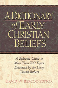 Title: A Dictionary of Early Christian Beliefs, Author: David W. Bercot