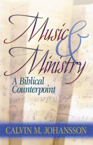 Title: Music & Ministry: A Biblical Counterpoint / Edition 2, Author: Calvin Johansson