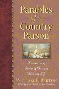 Title: Parables of a Country Parson: Heartwarming Stories of Christian Faith and Life, Author: William E. Barton