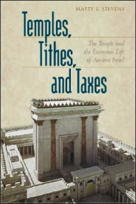 Title: Temples, Tithes, and Taxes: The Temple and the Economic Life of Ancient Israel, Author: Marty E. Stevens