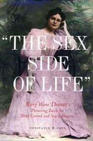 Title: The Sex Side of Life: Mary Ware Dennett's Pioneering Battle for Birth Control and Sex Education, Author: Constance M. Chen