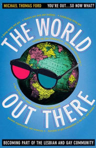 Title: The World Out There: Becoming Part of the Lesbian and Gay Community, Author: Michael Thomas Ford