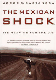 Title: Mexican Shock: Its Meaning for the United States, Author: Jorge G. Castaneda