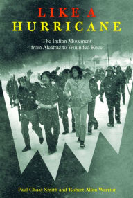 Title: Like a Hurricane: The Indian Movement from Alcatraz to Wounded Knee, Author: Paul Chaat Smith