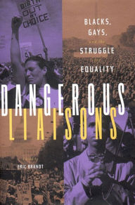 Title: Dangerous Liaisons: Blacks, Gays, and the Struggle for Equality, Author: Eric Brandt