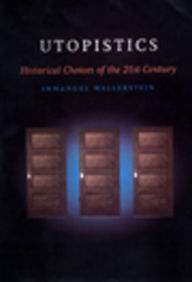 Title: Utopistics: Or, Historical Choices of the Twenty-First Century, Author: Immanuel Maurice Wallerstein