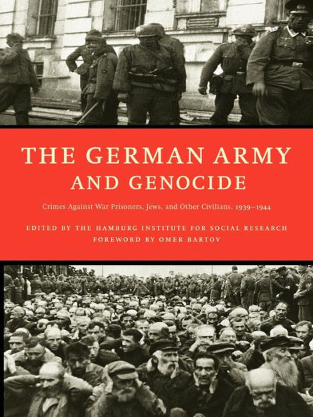 The German Army and Genocide: Crimes Against War Prisoners, Jews, and Other Civilians in the East, 1939-1944