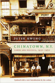 Title: Chinatown, N. Y.: Labor and Politics, 1930-1950, Author: Peter Kwong