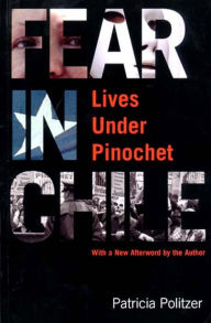 Title: Fear in Chile: Lives Under Pinochet, Author: Patricia Politzer