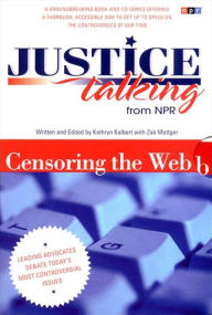 Title: Justice Talking Censoring the Web: Leading Advocates Debate Today¿s Most Controversial Issues, Author: Kathryn Kolbert