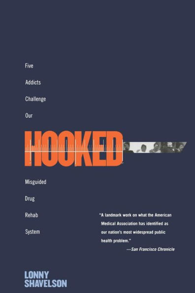 Hooked: Five Addicts Challenge Our Misguided Drug Rehab System