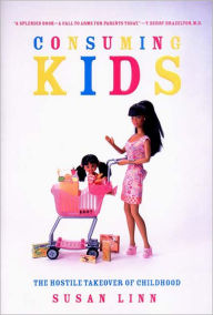 Title: Consuming Kids: The Hostile Takeover of Childhood, Author: Susan Linn