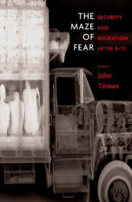 Title: The Maze of Fear: Security and Migration After 9/11, Author: John Tirman